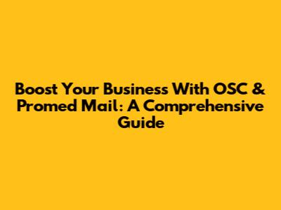 Boost Your Business With OSC & Promed Mail: A Comprehensive Guide