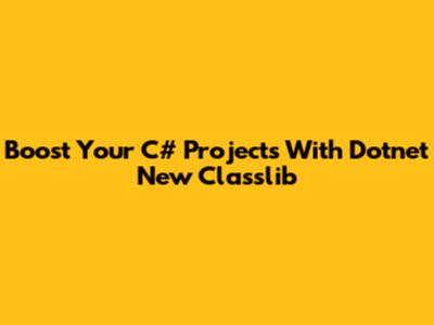 Boost Your C# Projects With Dotnet New Classlib