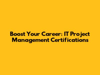 Boost Your Career: IT Project Management Certifications