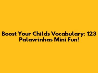 Boost Your Child's Vocabulary: 123 Palavrinhas Mini Fun!