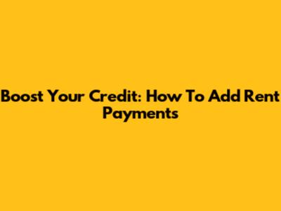 Boost Your Credit: How To Add Rent Payments
