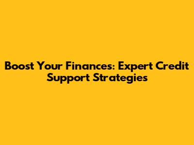 Boost Your Finances: Expert Credit Support Strategies