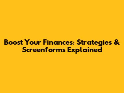 Boost Your Finances: Strategies & Screenforms Explained