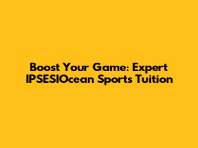 Boost Your Game: Expert IPSESIOcean Sports Tuition