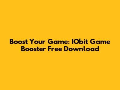 Boost Your Game: IObit Game Booster Free Download