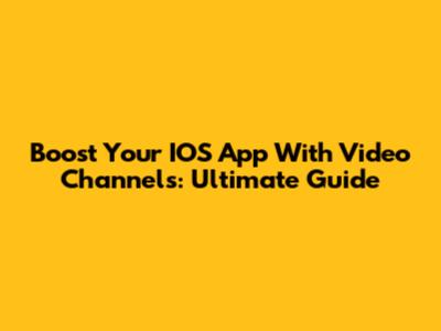 Boost Your IOS App With Video Channels: Ultimate Guide