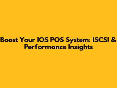 Boost Your IOS POS System: ISCSI & Performance Insights