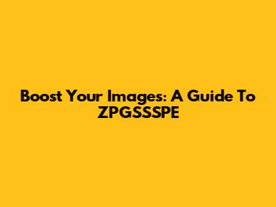 Boost Your Images: A Guide To ZPGSSSPE