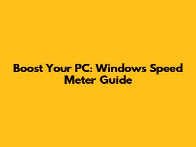 Boost Your PC: Windows Speed Meter Guide