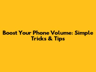 Boost Your Phone Volume: Simple Tricks & Tips