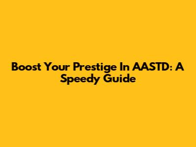 Boost Your Prestige In AASTD: A Speedy Guide