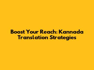 Boost Your Reach: Kannada Translation Strategies