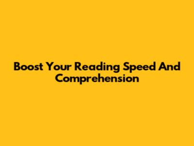 Boost Your Reading Speed And Comprehension