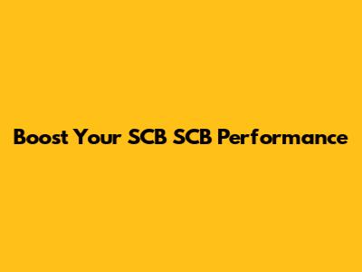 Boost Your SCB SCB Performance
