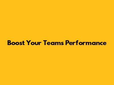 Boost Your Team's Performance