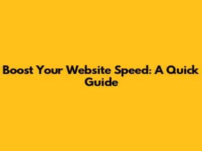 Boost Your Website Speed: A Quick Guide
