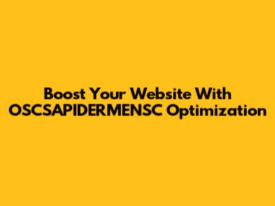 Boost Your Website With OSCSAPIDERMENSC Optimization