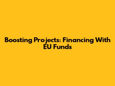Boosting Projects: Financing With EU Funds
