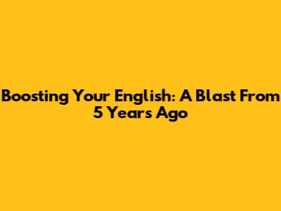 Boosting Your English: A Blast From 5 Years Ago