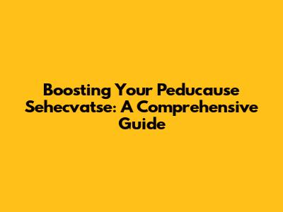 Boosting Your Peducause Sehecvatse: A Comprehensive Guide