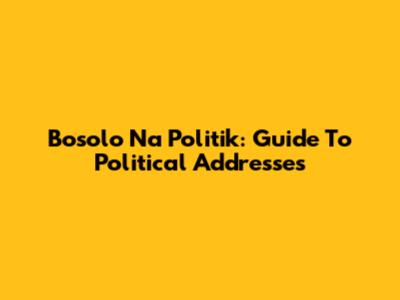 Bosolo Na Politik: Guide To Political Addresses