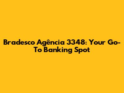 Bradesco Agência 3348: Your Go-To Banking Spot