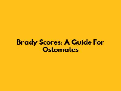 Brady Scores: A Guide For Ostomates