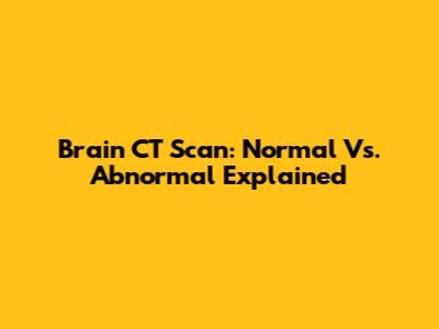 Brain CT Scan: Normal Vs. Abnormal Explained