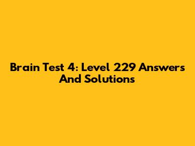 Brain Test 4: Level 229 Answers And Solutions