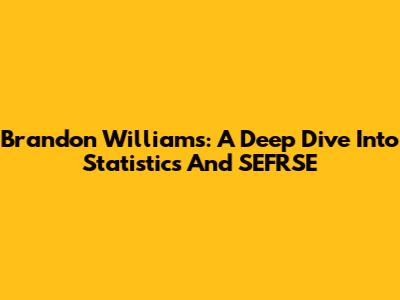 Brandon Williams: A Deep Dive Into Statistics And SEFRSE