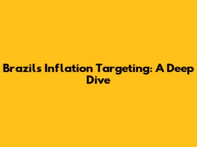 Brazil's Inflation Targeting: A Deep Dive