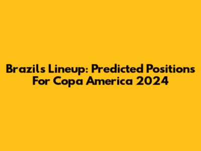 Brazil's Lineup: Predicted Positions For Copa America 2024