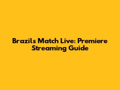 Brazil's Match Live: Premiere Streaming Guide