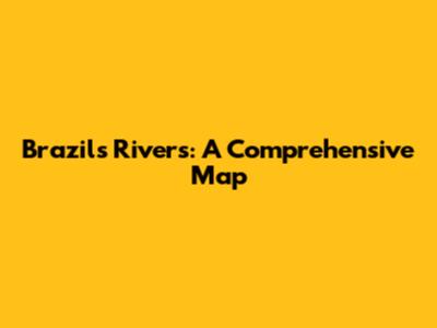 Brazil's Rivers: A Comprehensive Map