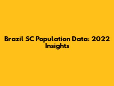 Brazil SC Population Data: 2022 Insights
