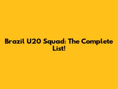 Brazil U20 Squad: The Complete List!