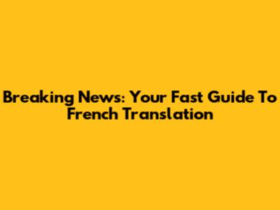 Breaking News: Your Fast Guide To French Translation