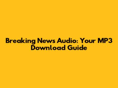 Breaking News Audio: Your MP3 Download Guide