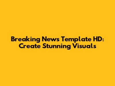 Breaking News Template HD: Create Stunning Visuals