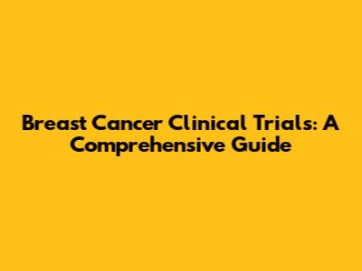 Breast Cancer Clinical Trials: A Comprehensive Guide