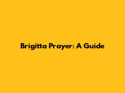Brigitta Prayer: A Guide