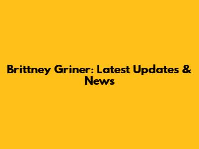 Brittney Griner: Latest Updates & News