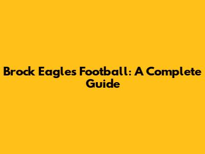 Brock Eagles Football: A Complete Guide