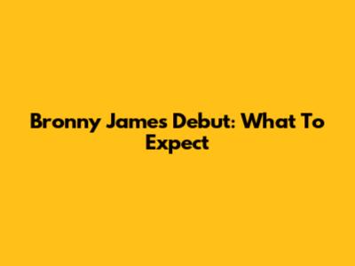 Bronny James' Debut: What To Expect