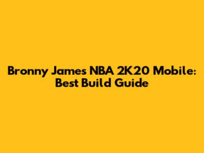 Bronny James NBA 2K20 Mobile: Best Build Guide