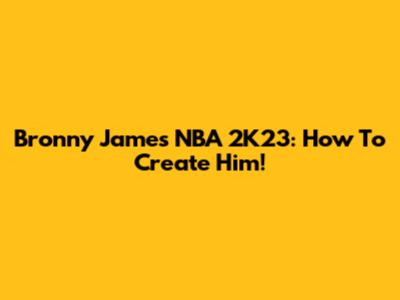Bronny James NBA 2K23: How To Create Him!