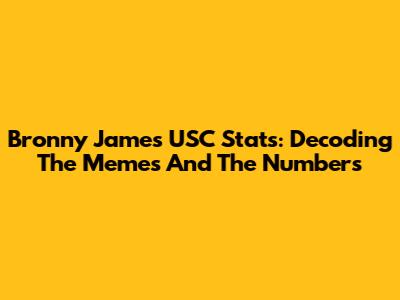 Bronny James USC Stats: Decoding The Memes And The Numbers
