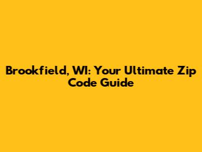 Brookfield, WI: Your Ultimate Zip Code Guide