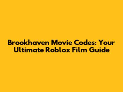 Brookhaven Movie Codes: Your Ultimate Roblox Film Guide
