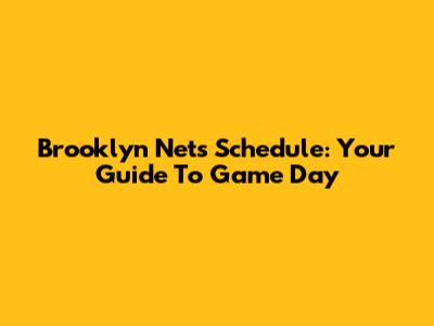 Brooklyn Nets Schedule: Your Guide To Game Day